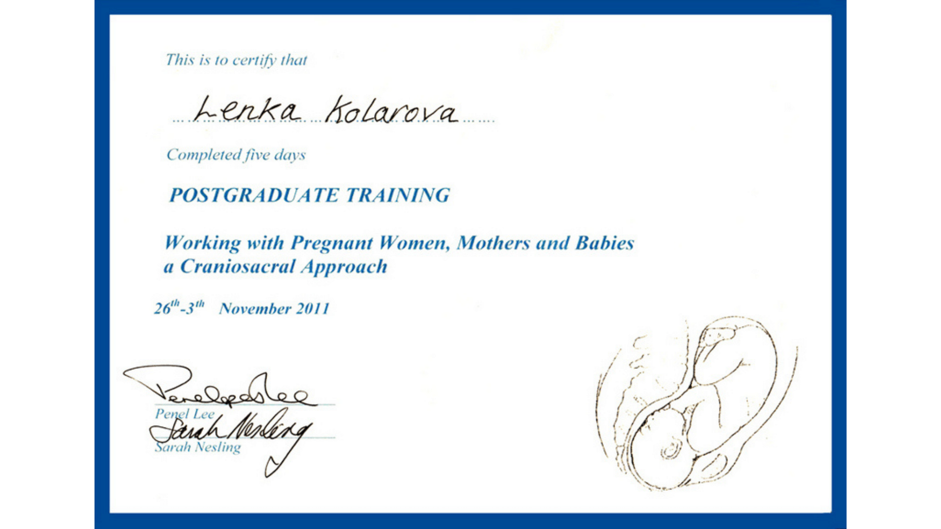 Lenka Kolárová Certificate – Postgraduate training – Working with pregnant women, mothers, babies and craniosacral approach Lenka Kolárová Certificate - Postgraduate training - Working with pregnant women, mothers, babies and craniosacral approach